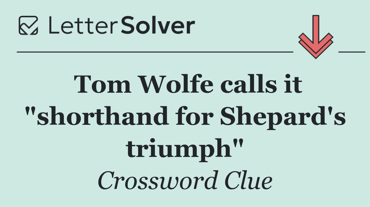 Tom Wolfe calls it "shorthand for Shepard's triumph"