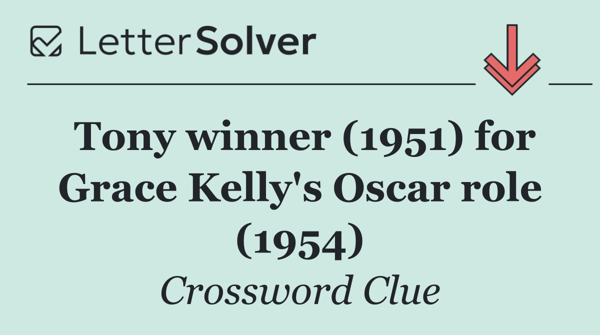 Tony winner (1951) for Grace Kelly's Oscar role (1954)