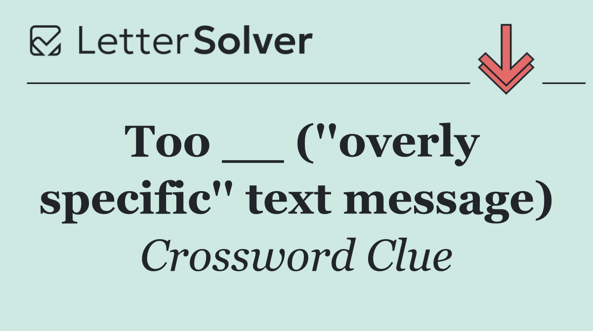 Too __ (''overly specific'' text message)