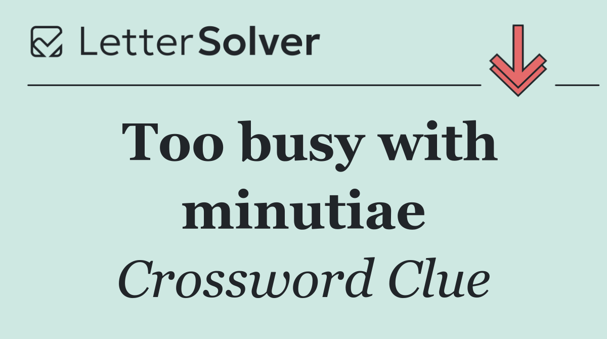 Too busy with minutiae