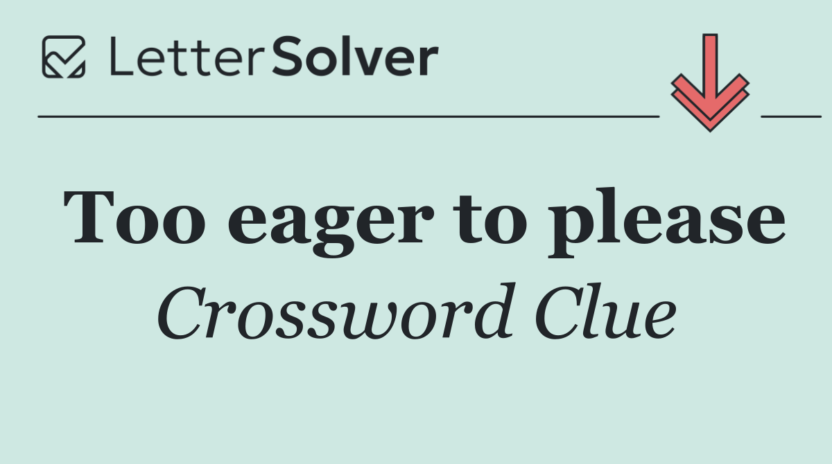 Too eager to please