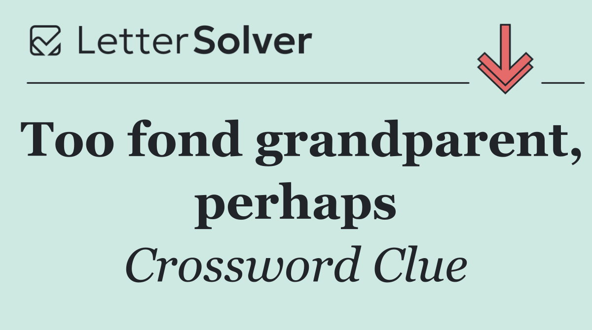 Too fond grandparent, perhaps