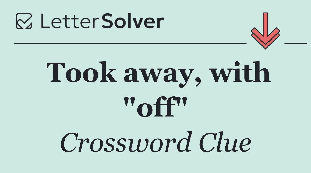 Took away, with "off"