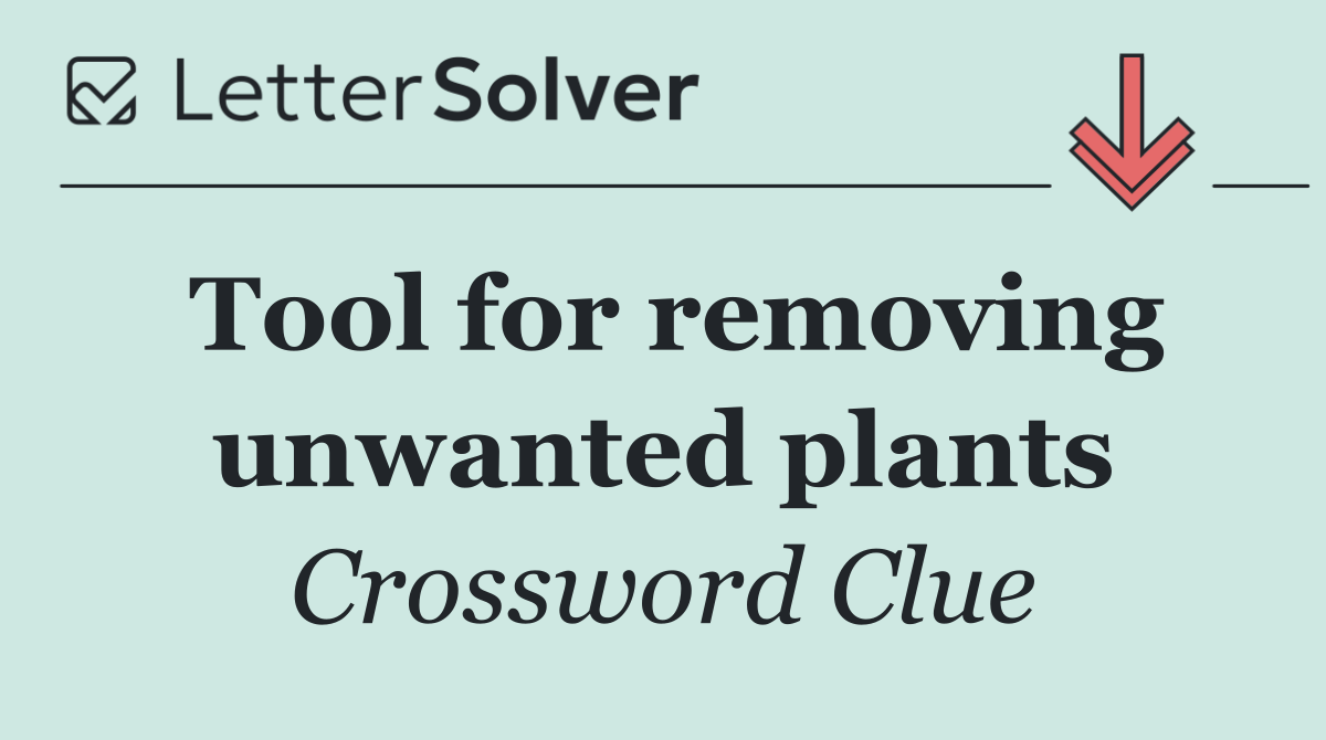 Tool for removing unwanted plants