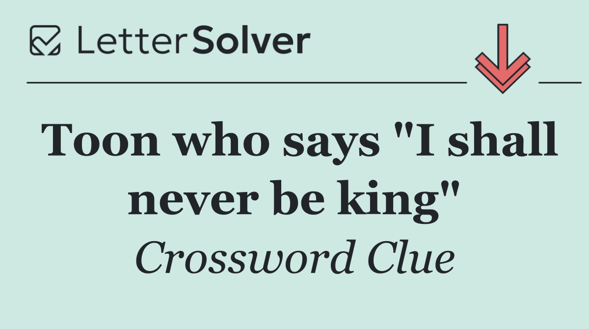Toon who says "I shall never be king"