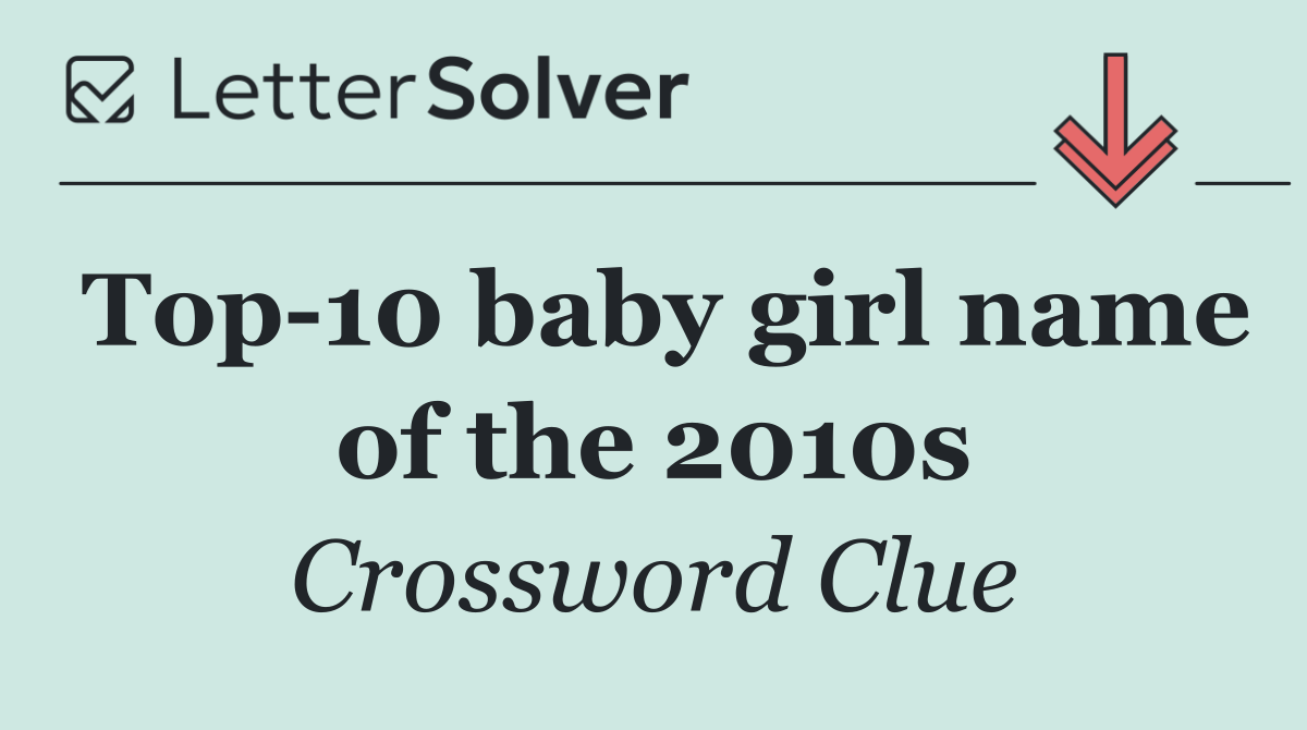 Top 10 baby girl name of the 2010s