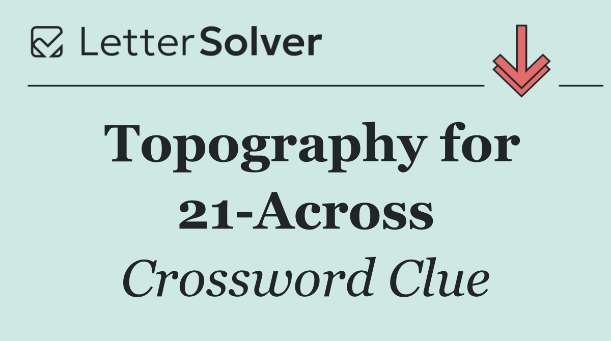 Topography for 21 Across