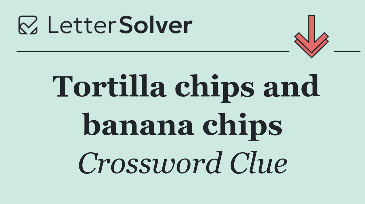 Tortilla chips and banana chips