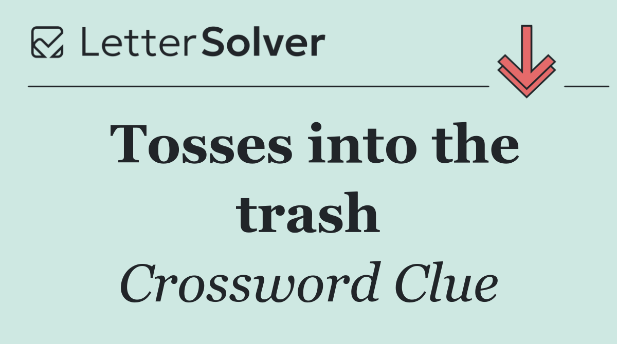 Tosses into the trash