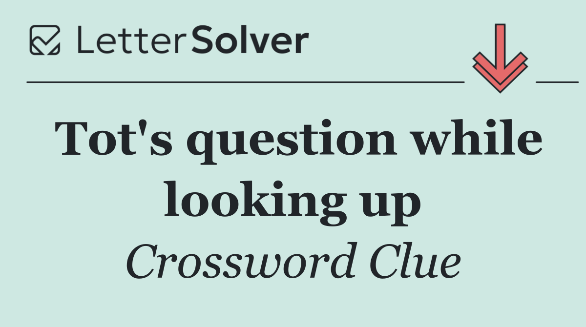 Tot's question while looking up