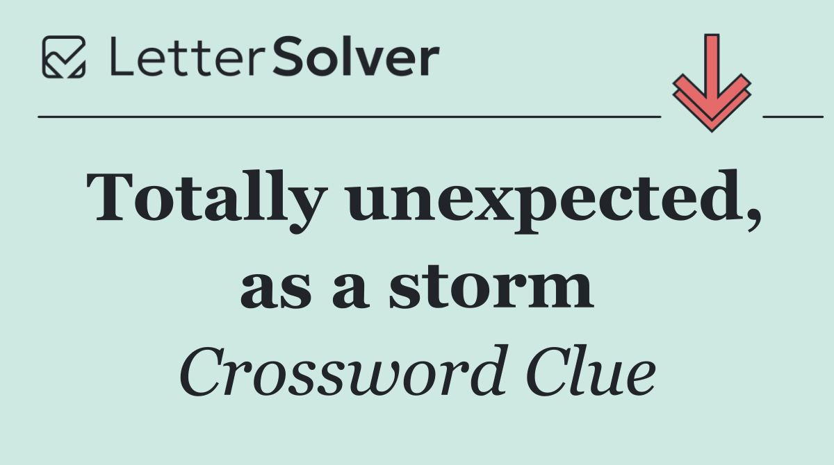 Totally unexpected, as a storm