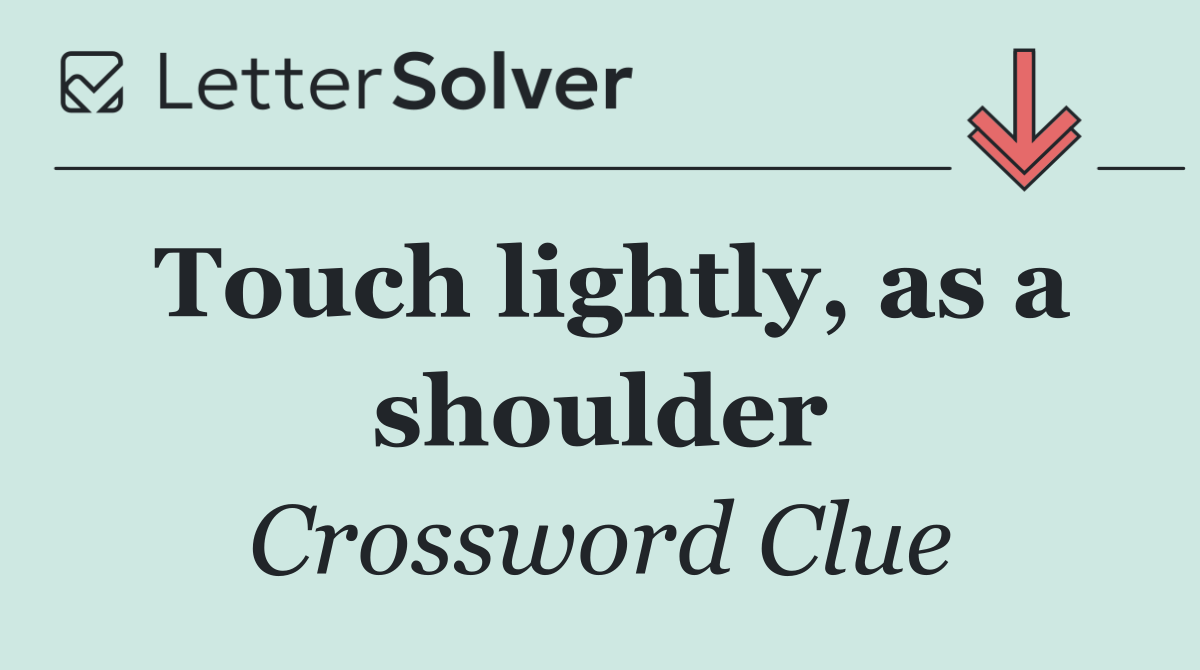 Touch lightly, as a shoulder