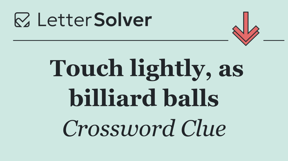 Touch lightly, as billiard balls