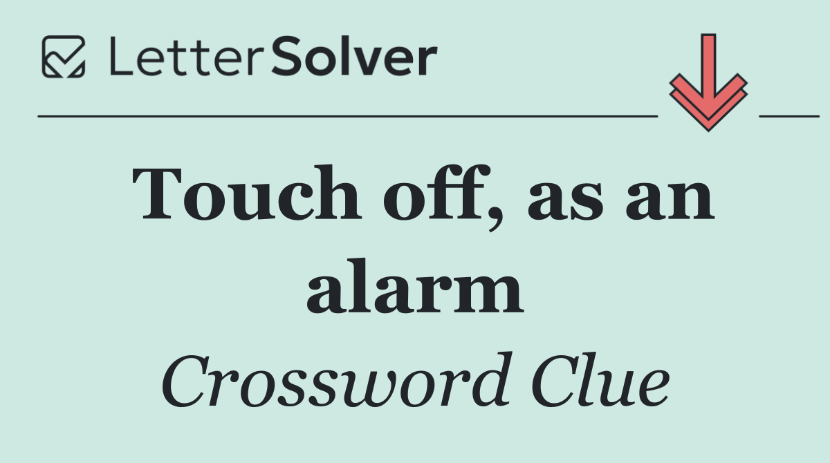 Touch off, as an alarm