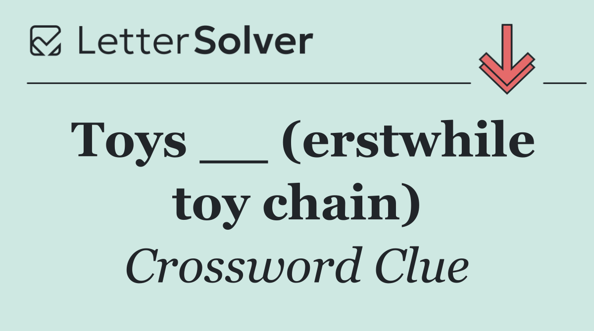 Toys __ (erstwhile toy chain)