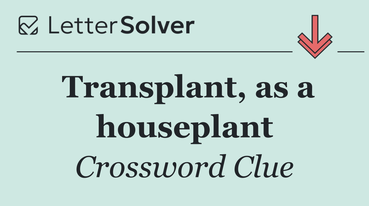 Transplant, as a houseplant