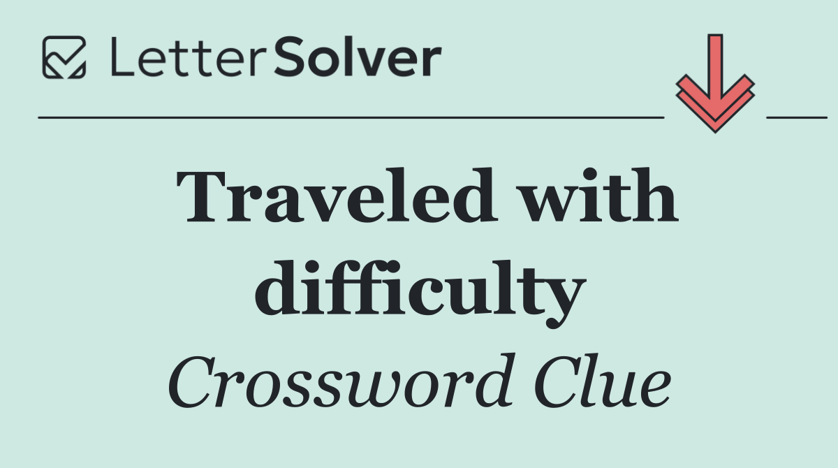 Traveled with difficulty