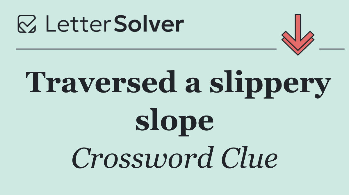 Traversed a slippery slope