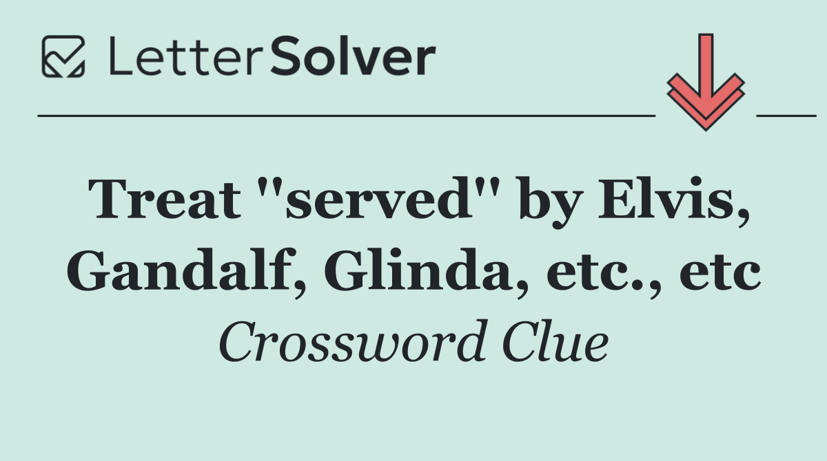 Treat ''served'' by Elvis, Gandalf, Glinda, etc., etc