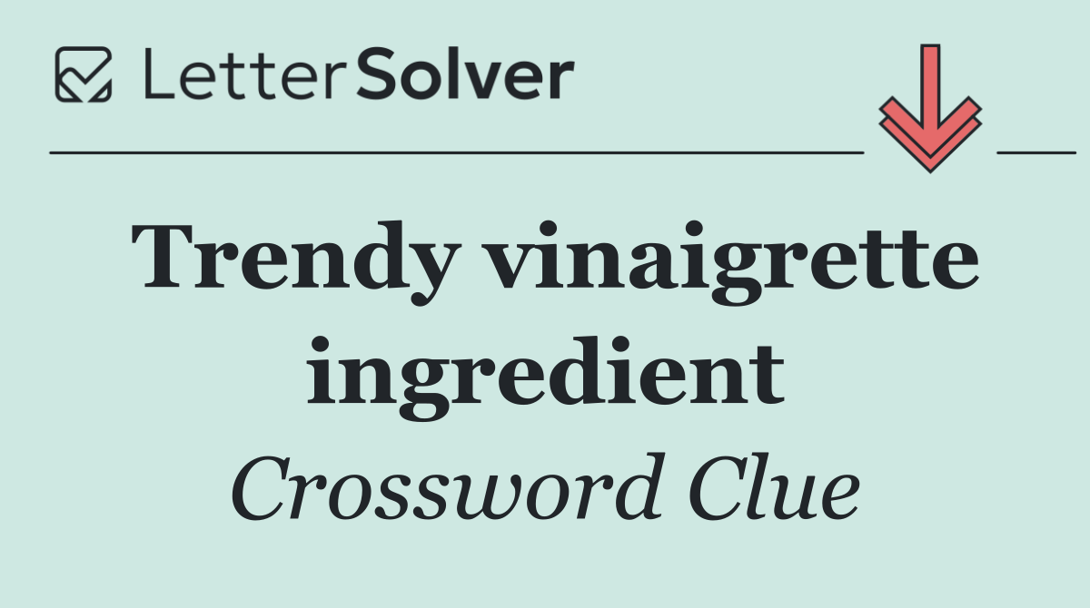 Trendy vinaigrette ingredient