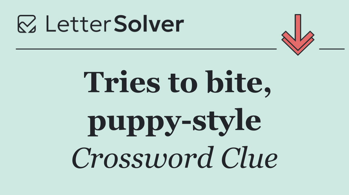 Tries to bite, puppy style