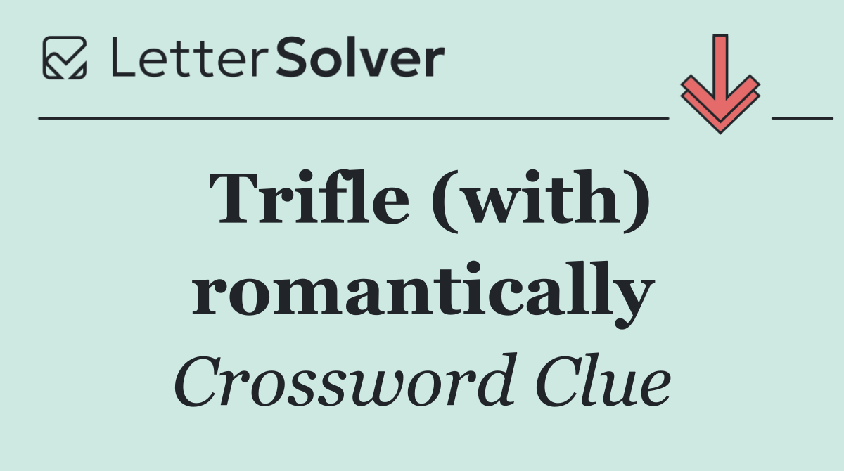 Trifle (with) romantically