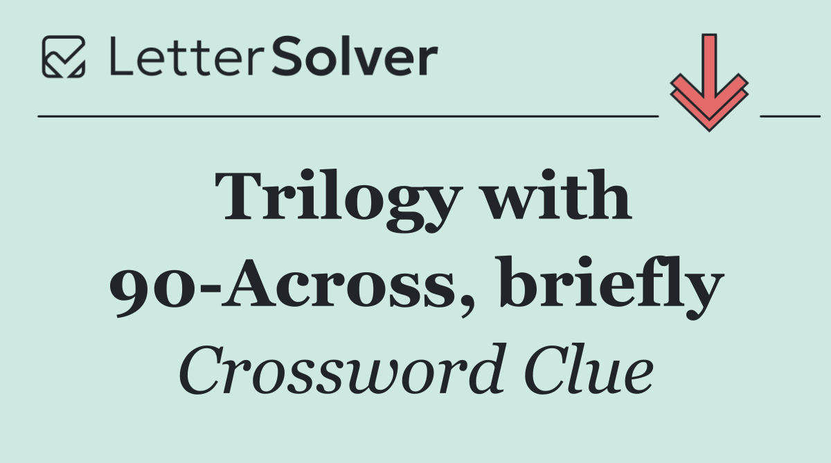 Trilogy with 90 Across, briefly