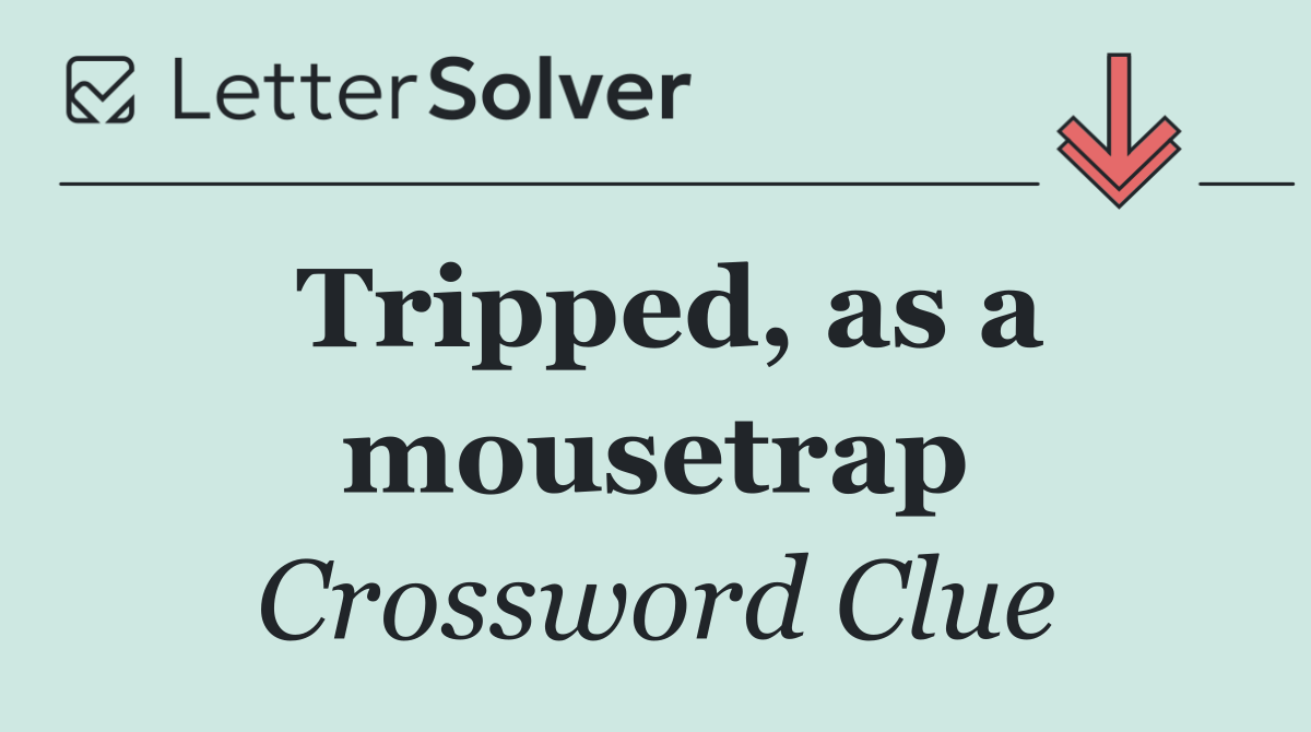 Tripped, as a mousetrap