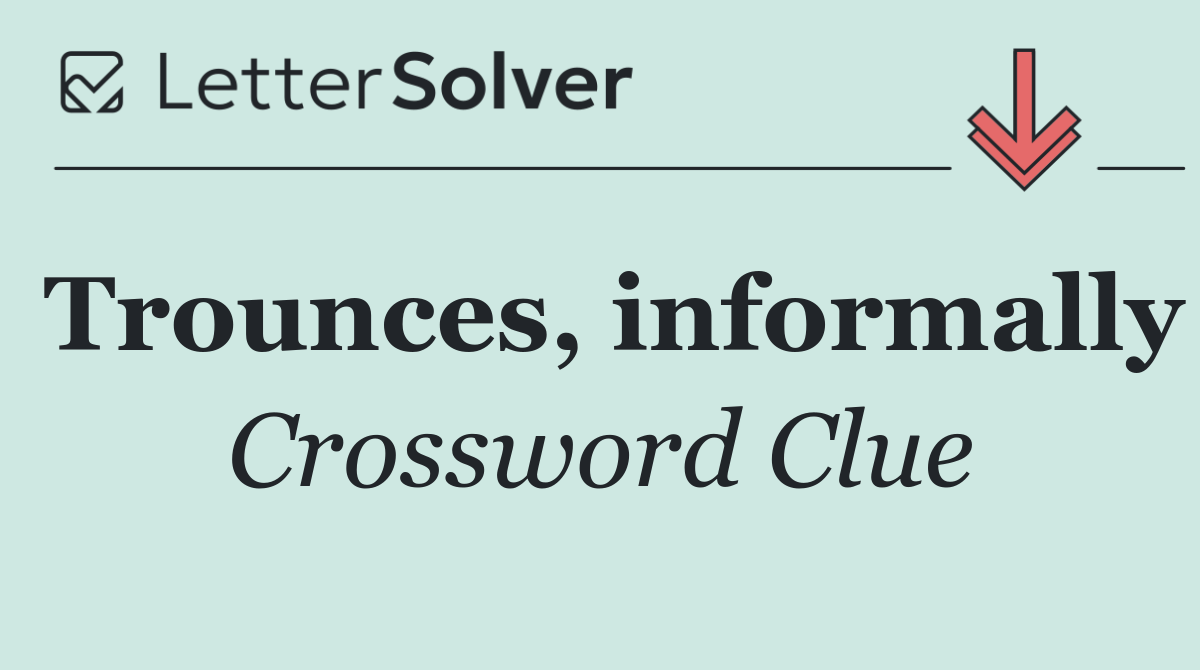 Trounces, informally