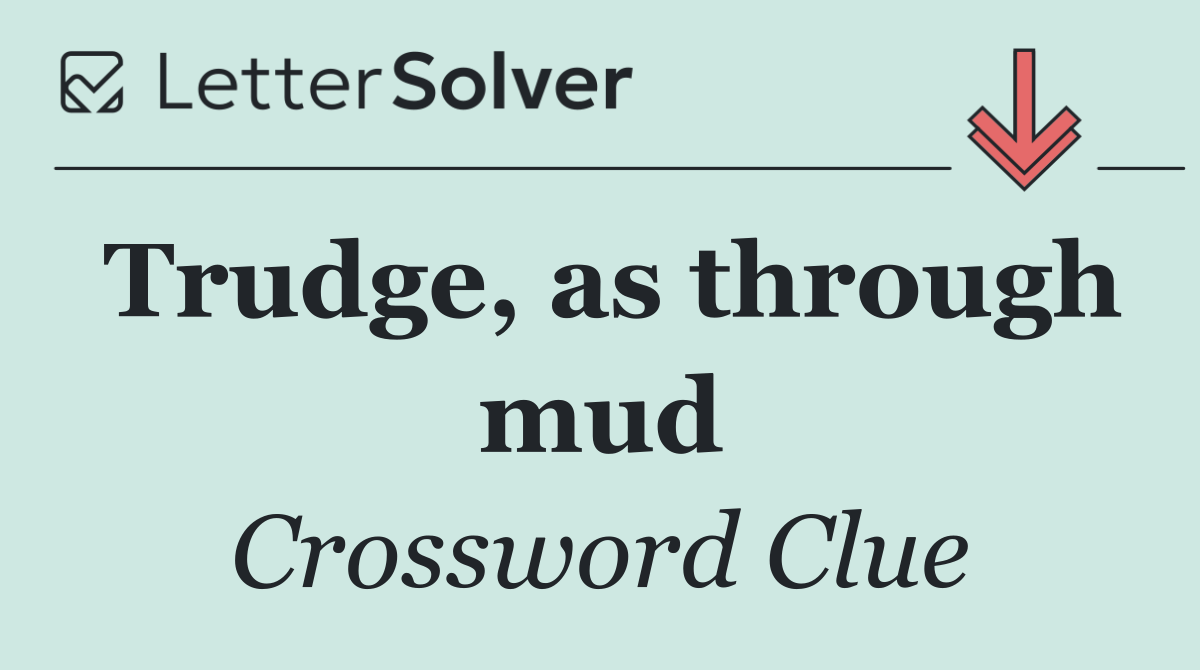 Trudge, as through mud