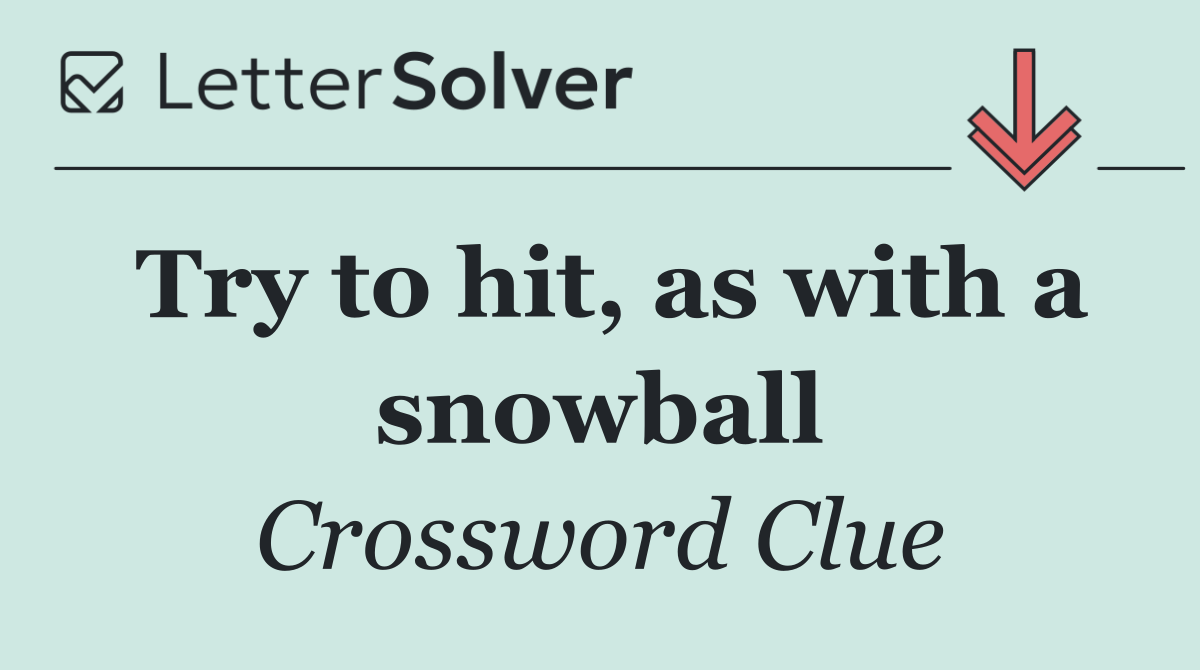 Try to hit, as with a snowball