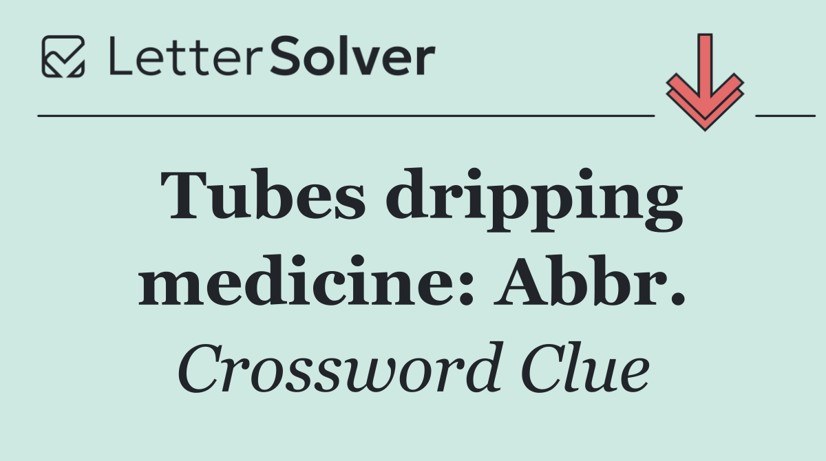 Tubes dripping medicine: Abbr.
