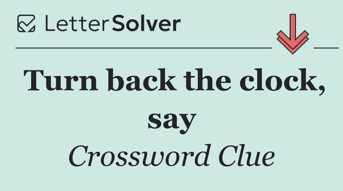 Turn back the clock, say