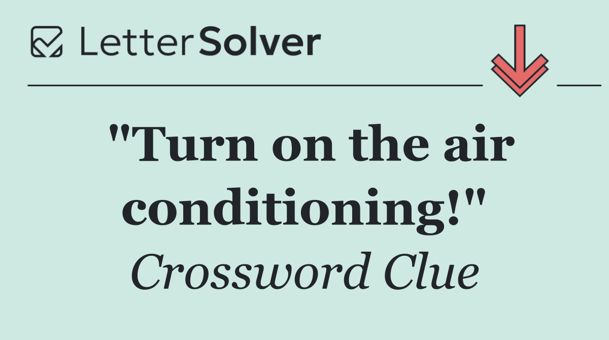 "Turn on the air conditioning!"