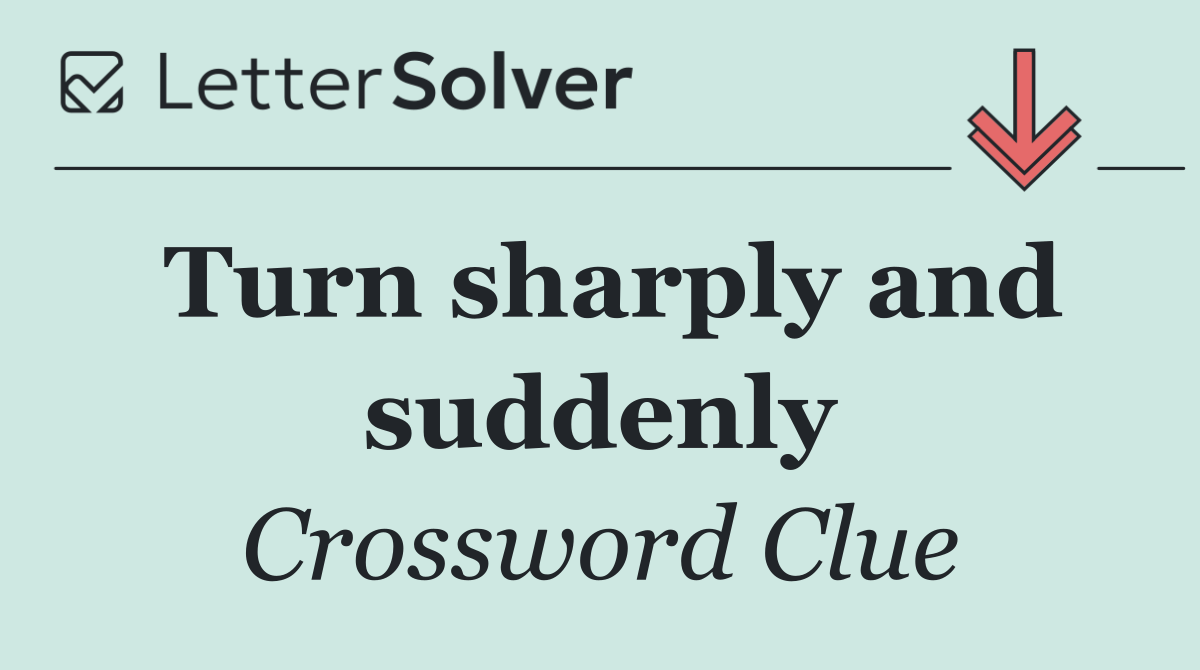 Turn sharply and suddenly