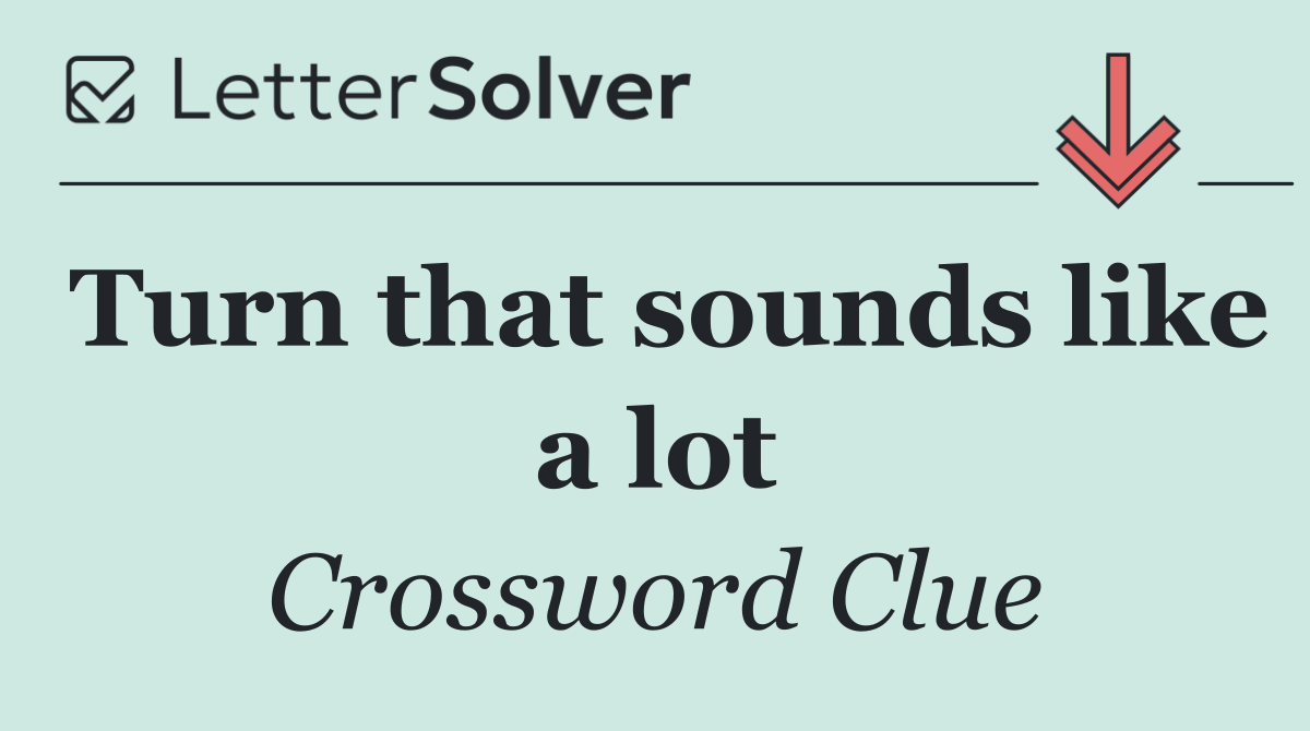 Turn that sounds like a lot