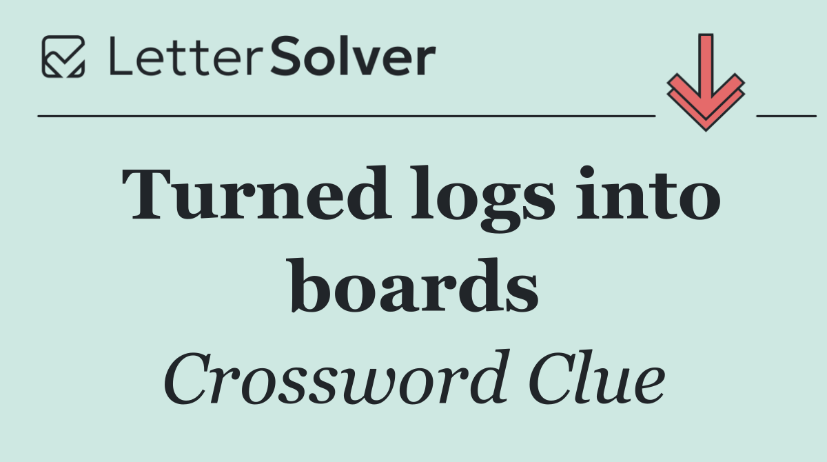 Turned logs into boards