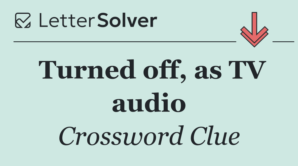 Turned off, as TV audio