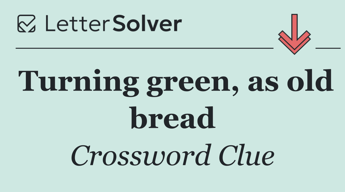 Turning green, as old bread