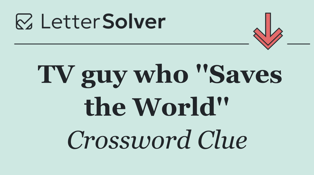 TV guy who ''Saves the World''
