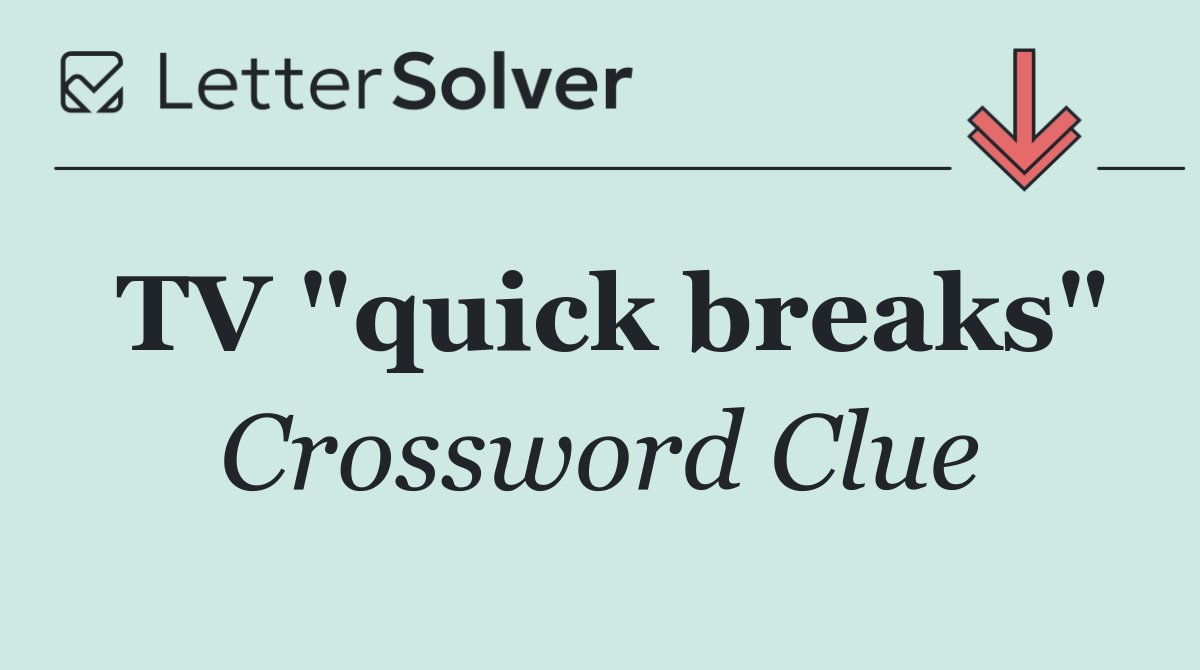 TV "quick breaks"