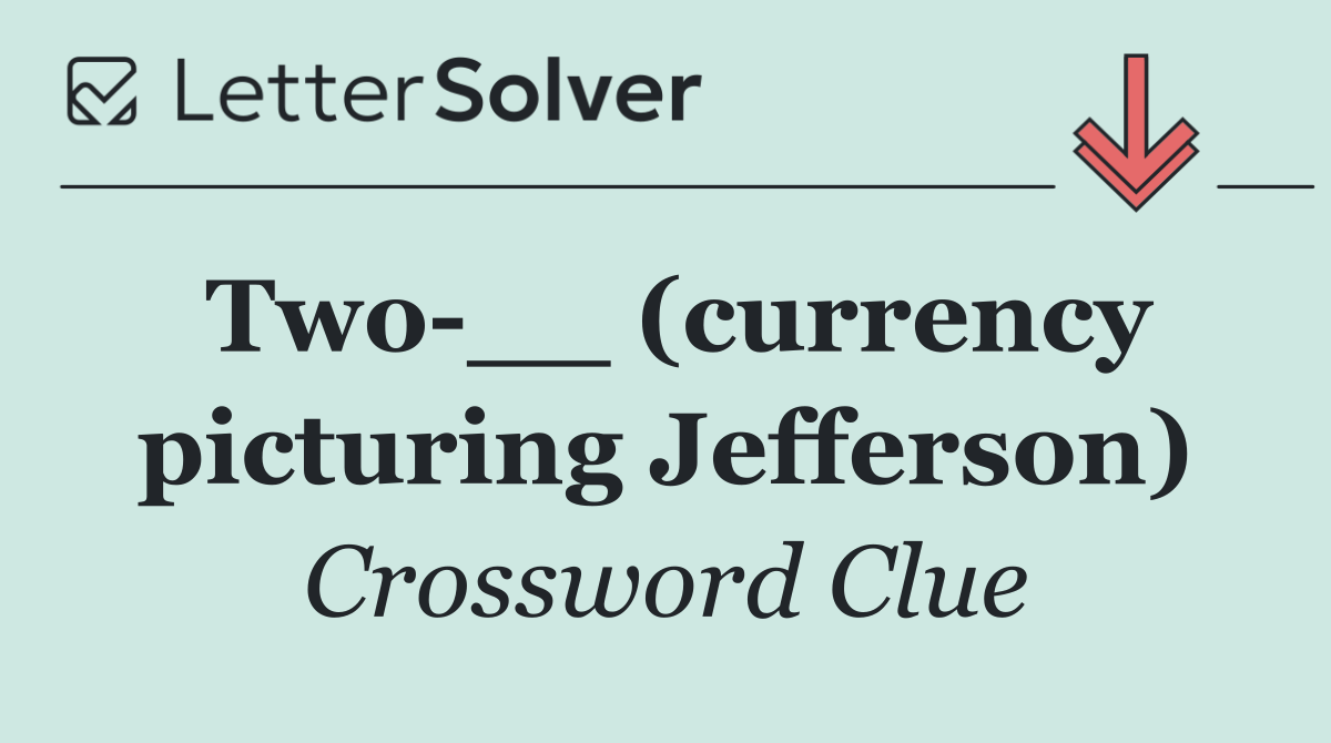 Two __ (currency picturing Jefferson)