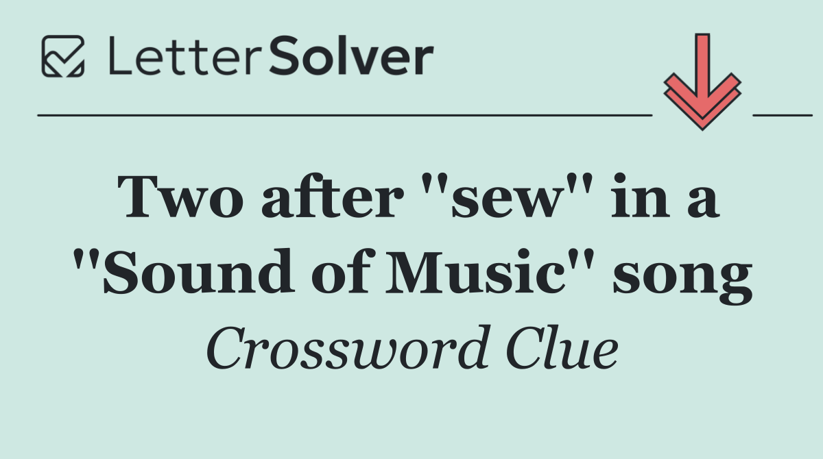 Two after ''sew'' in a ''Sound of Music'' song