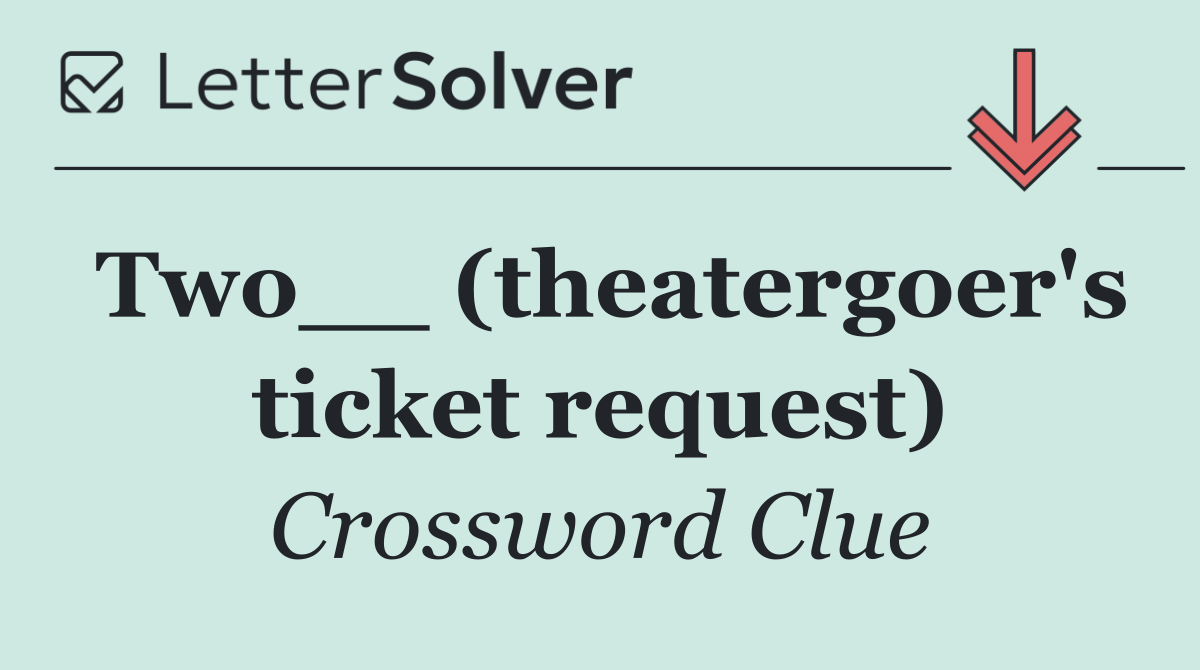 Two__ (theatergoer's ticket request)