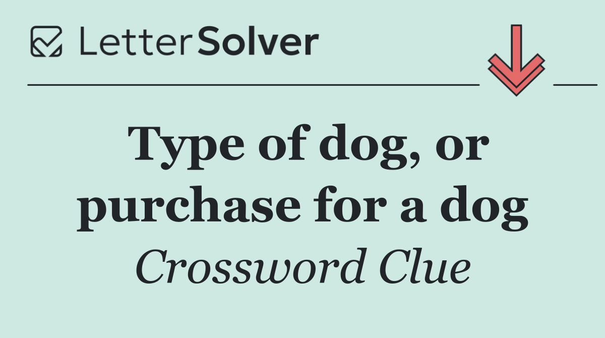Type of dog, or purchase for a dog