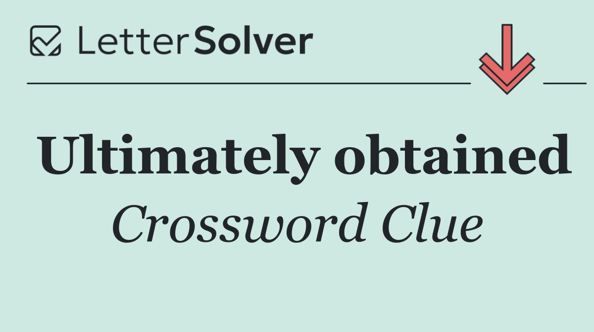 Ultimately obtained