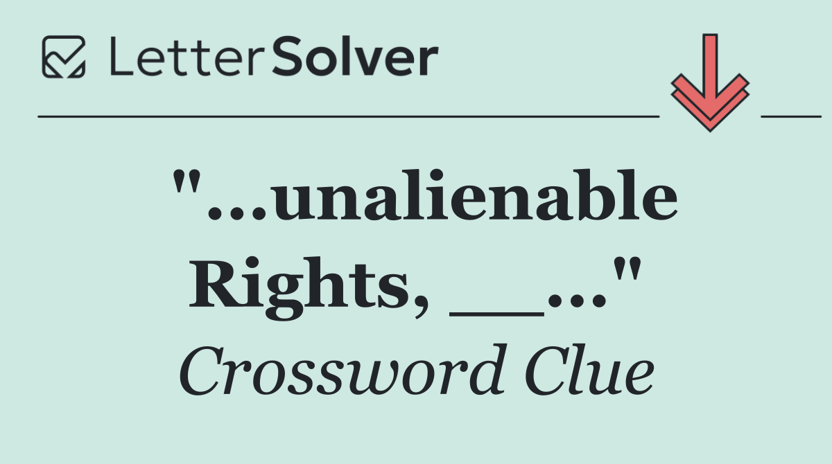 "...unalienable Rights, __..."