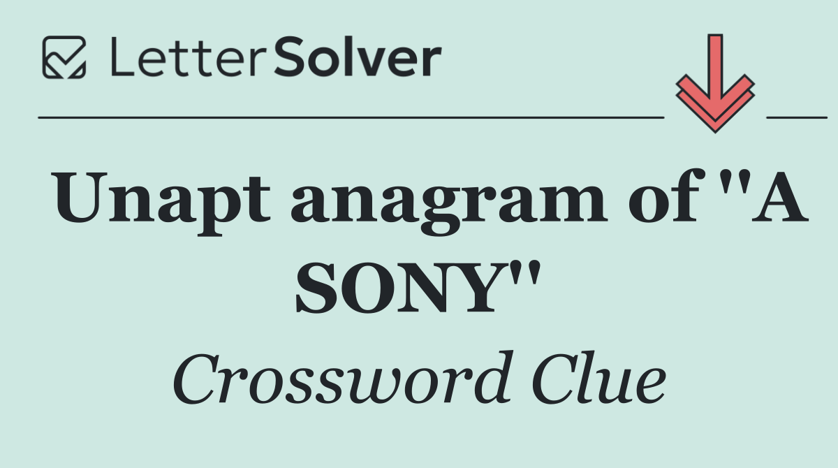 Unapt anagram of ''A SONY''