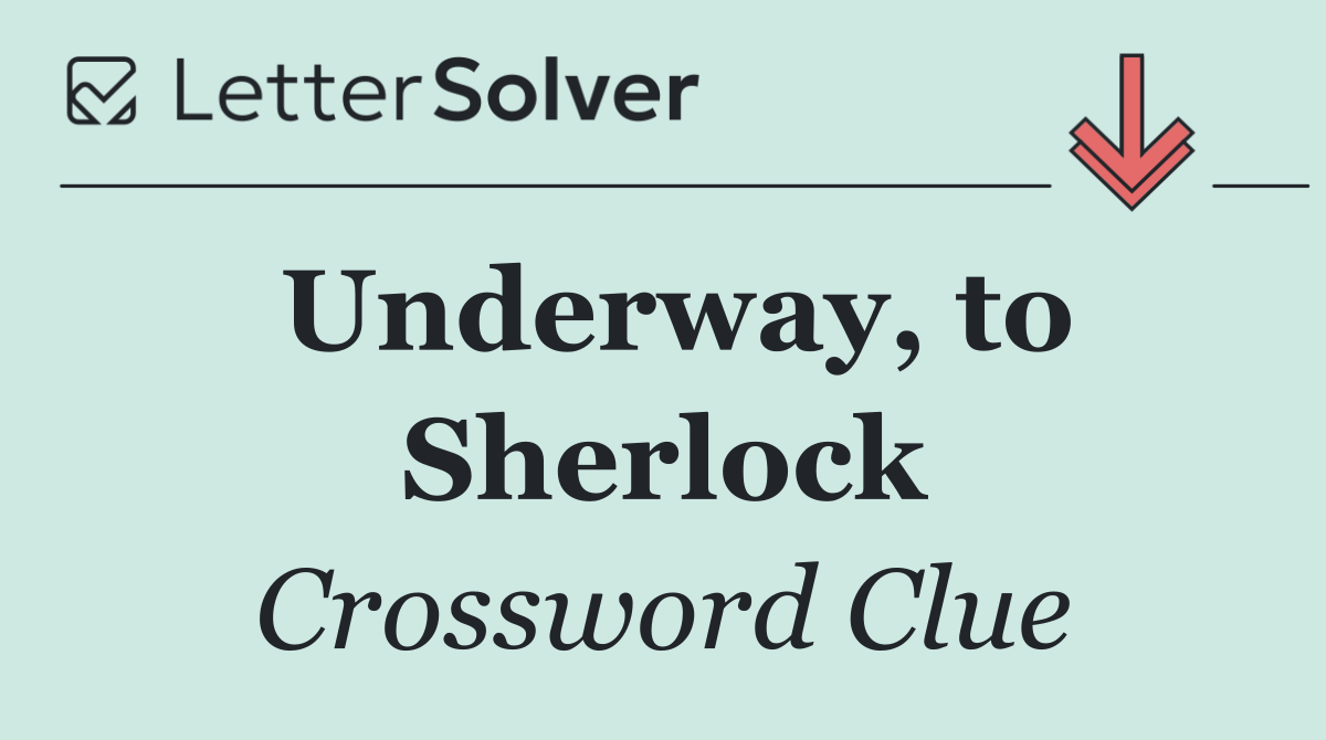 Underway, to Sherlock