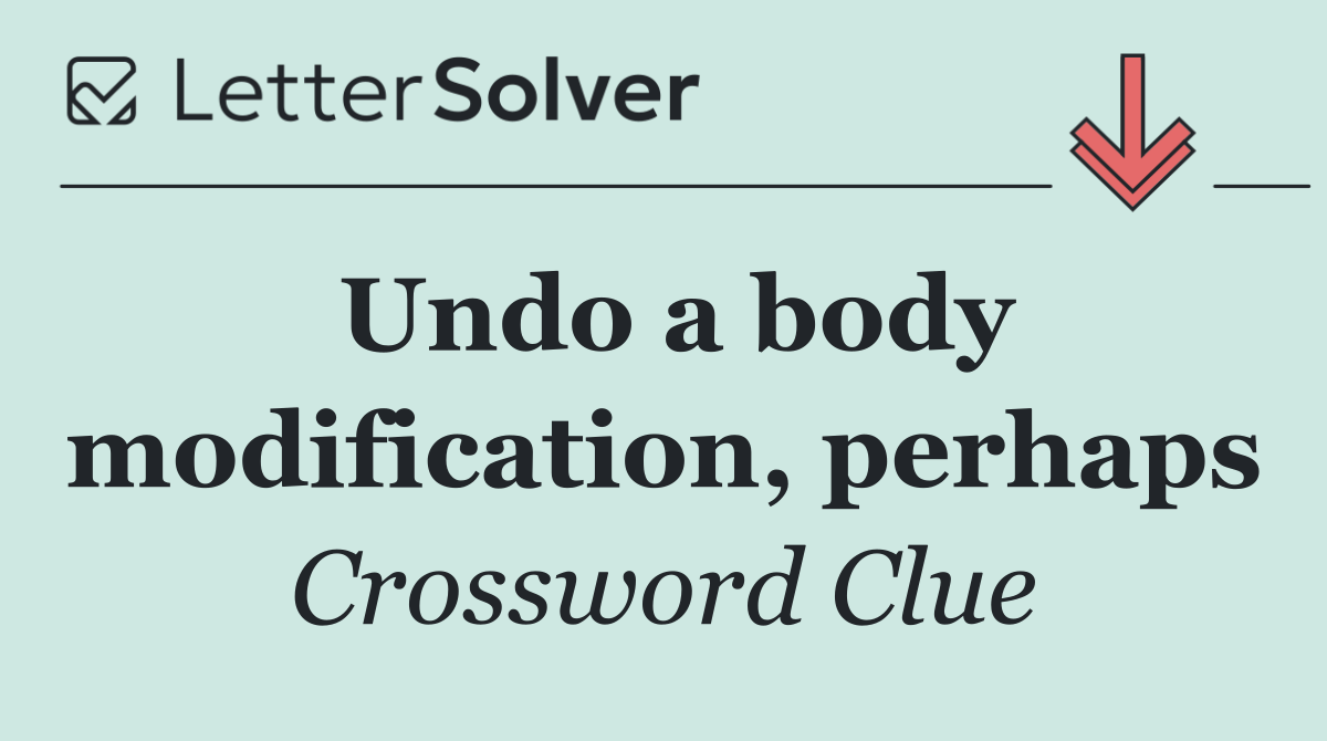 Undo a body modification, perhaps